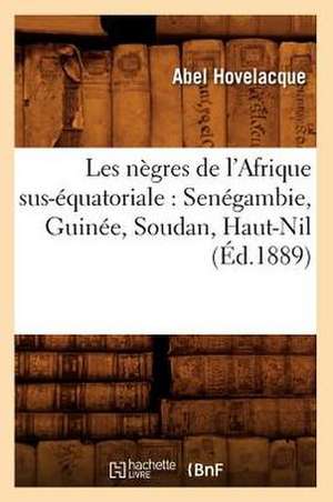 Les Negres de L'Afrique Sus-Equatoriale: Senegambie, Guinee, Soudan, Haut-Nil (Ed.1889) de Hovelacque a.