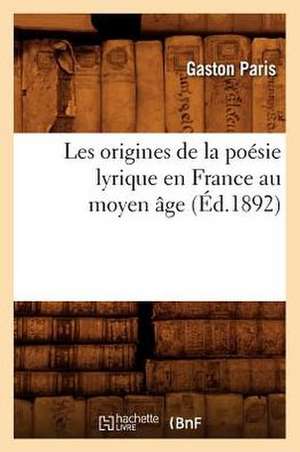 Les Origines de la Poesie Lyrique En France Au Moyen Age de Gaston Bruno Paulin Paris