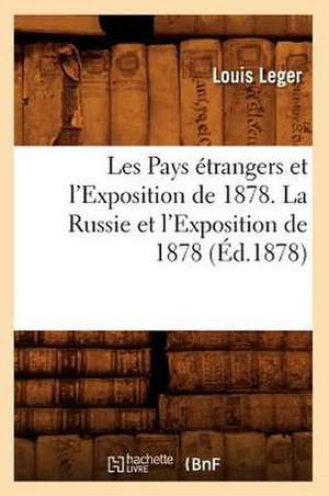 Les Pays Etrangers Et L'Exposition de 1878. La Russie Et L'Exposition de 1878, (Ed.1878) de Leger L.