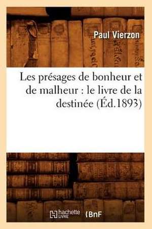 Les Presages de Bonheur Et de Malheur: Le Livre de La Destinee (Ed.1893) de Vierzon P.