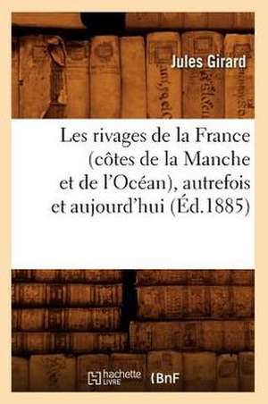 Les Rivages de La France (Cotes de La Manche Et de L'Ocean), Autrefois Et Aujourd'hui (Ed.1885) de Girard J.