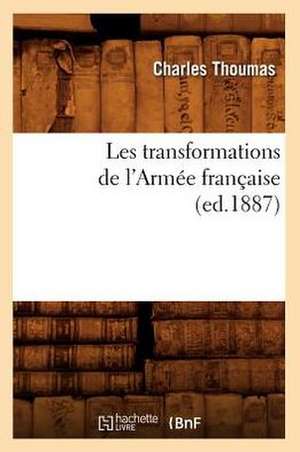 Les Transformations de L'Armee Francaise (Ed.1887) de Thoumas C.