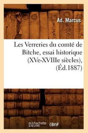 Les Verreries Du Comte de Bitche, Essai Historique (Xve-Xviiie Siecles), de Ad Marcus