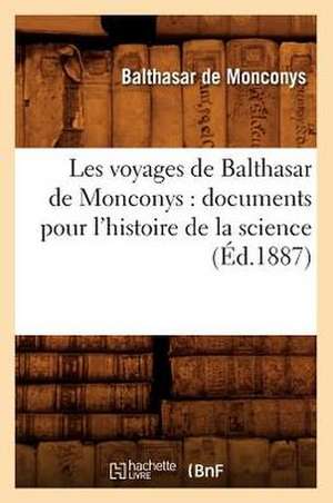 Les Voyages de Balthasar de Monconys: Documents Pour L'Histoire de La Science (Ed.1887) de De Monconys B.