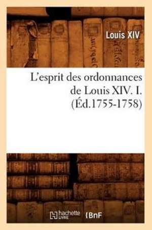 L'Esprit Des Ordonnances de Louis XIV. I. (Ed.1755-1758) de Louis XIV