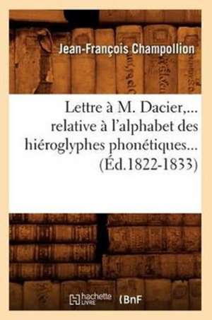 Lettre A M. Dacier, Relative A L'Alphabet Des Hieroglyphes Phonetiques (Ed.1822-1833) de Jean-Francois Champollion