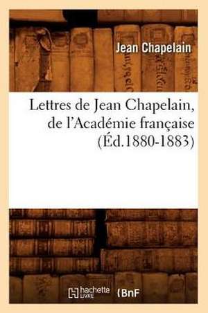 Lettres de Jean Chapelain, de L'Academie Francaise (Ed.1880-1883) de Chapelain J.