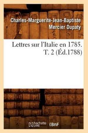 Lettres Sur L'Italie En 1785. T. 2 de Charles-Marguerite-Jean Mercier Dupaty