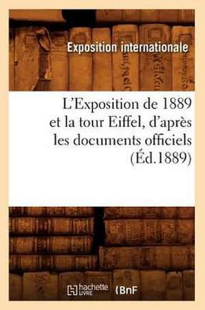 L'Exposition de 1889 Et La Tour Eiffel, D'Apres Les Documents Officiels (Ed.1889) de Sans Auteur