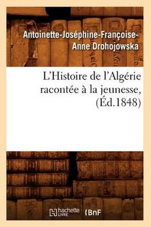 L'Histoire de L'Algerie Racontee a la Jeunesse, (Ed.1848) de Drohojowska a. J. F. a.