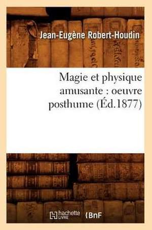 Magie Et Physique Amusante: Oeuvre Posthume (Ed.1877) de Jean-Eugene Robert-Houdin