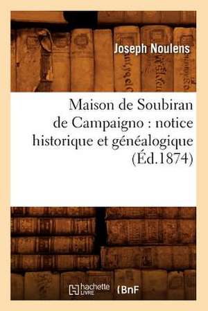 Maison de Soubiran de Campaigno: Notice Historique Et Genealogique (Ed.1874) de Joseph Noulens