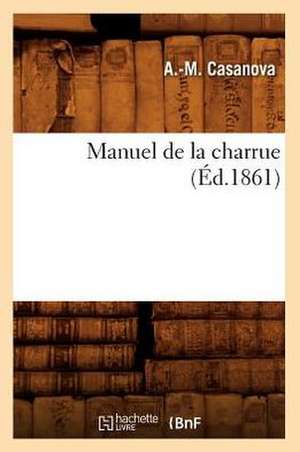Manuel de la Charrue (Éd.1861) de A. -M Casanova