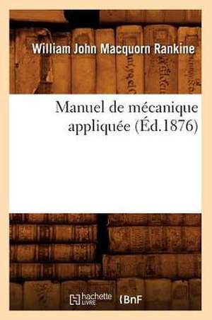 Manuel de Mecanique Appliquee (Ed.1876) de Macquorn Rankine W. J.