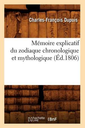 Memoire Explicatif Du Zodiaque Chronologique Et Mythologique (Ed.1806) de Charles Francois Dupuis