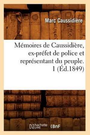 Memoires de Caussidiere, Ex-Prefet de Police Et Representant Du Peuple. 1 (Ed.1849) de Caussidiere M.