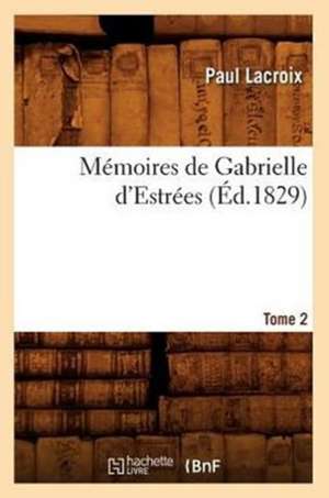 Memoires de Gabrielle D'Estrees. Tome 2 (Ed.1829) de Paul LaCroix