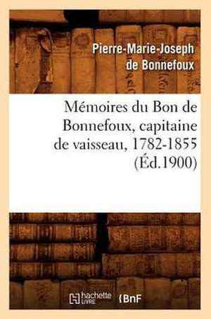 Memoires Du Bon de Bonnefoux, Capitaine de Vaisseau, 1782-1855 (Ed.1900) de De Bonnefoux P. M. J.