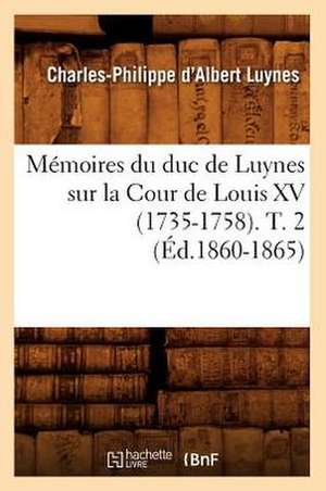 Memoires Du Duc de Luynes Sur La Cour de Louis XV (1735-1758). T. 2 (Ed.1860-1865) de Charles-Philippe D' Albert Luynes