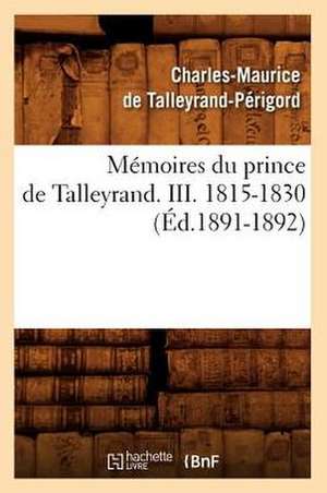 Memoires Du Prince de Talleyrand. III. 1815-1830 (Ed.1891-1892) de De Talleyrand Perigord C.