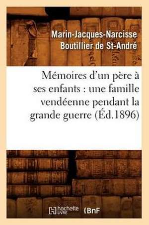 Memoires D'Un Pere a Ses Enfants: Une Famille Vendeenne Pendant La Grande Guerre (Ed.1896) de Boutillier De St Andre M.