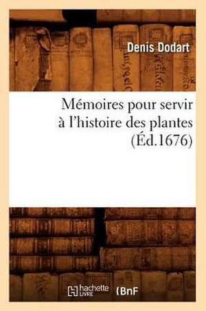 Memoires Pour Servir A L'Histoire Des Plantes (Ed.1676) de Dodart D.