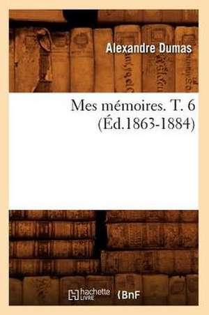 Mes Memoires. T. 6 (Ed.1863-1884) de Alexandre Dumas