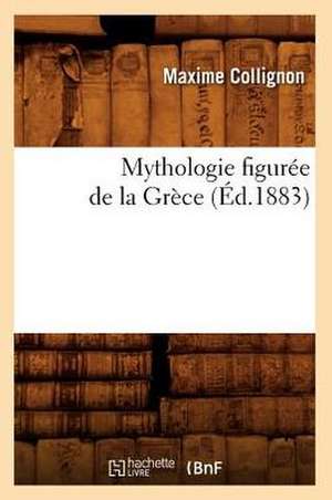 Mythologie Figuree de La Grece (Ed.1883) de Collignon M.