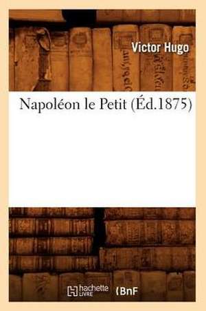Napoléon Le Petit (Éd.1875) de Victor Hugo