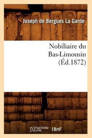 Nobiliaire Du Bas-Limousin (Ed.1872) de De Bergues La Garde J.