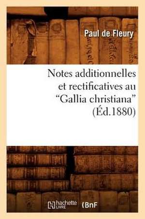 Notes Additionnelles Et Rectificatives Au Gallia Christiana (Ed.1880) de De Fleury P.