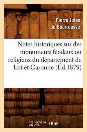 Notes Historiques Sur Des Monuments Feodaux Ou Religieux Du Departement de Lot-Et-Garonne, (Ed.1879) de Pierre-Jules De Bourrousse