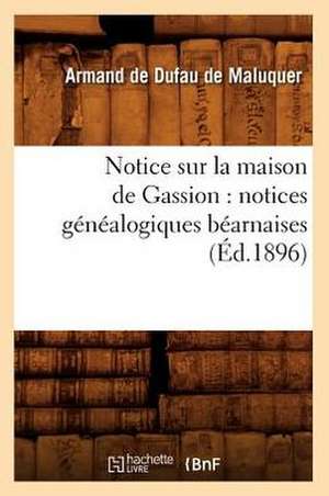 Notice Sur La Maison de Gassion: Notices Genealogiques Bearnaises (Ed.1896) de De Dufau De Maluquer a.