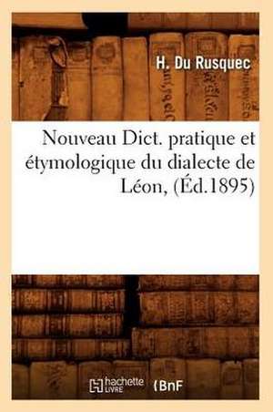 Nouveau Dict. Pratique Et Etymologique Du Dialecte de Leon, (Ed.1895) de Du Rusquec H.