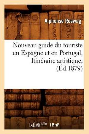 Nouveau Guide Du Touriste En Espagne Et En Portugal, Itineraire Artistique, de Alphonse Roswag