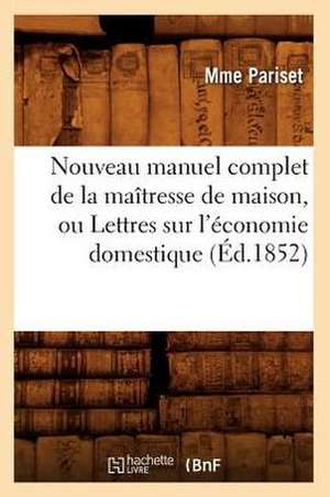 Nouveau Manuel Complet de La Maitresse de Maison, Ou Lettres Sur L'Economie Domestique (Ed.1852) de Pariset M.