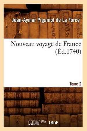 Nouveau Voyage de France. Tome 2 (Ed.1740) de Piganiol De La Force J. a.