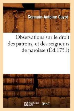 Observations Sur Le Droit Des Patrons, Et Des Seigneurs de Paroisse (Ed.1751) de Guyot G. a.