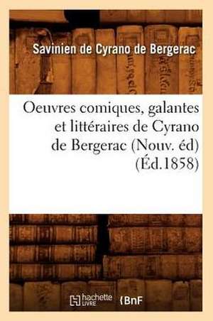 Oeuvres Comiques, Galantes Et Litteraires de Cyrano de Bergerac (Nouv. Ed) (Ed.1858) de Savinien Cyrano De Bergerac