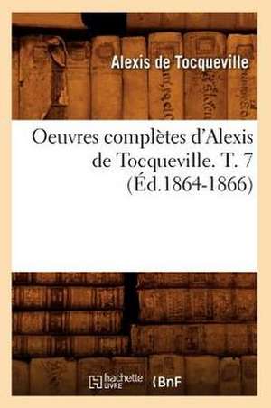 Oeuvres Completes D'Alexis de Tocqueville. T. 7 (Ed.1864-1866) de Alexis De Tocqueville