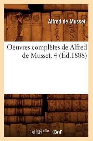 Oeuvres Completes de Alfred de Musset. 4 (Ed.1888) de De Musset a.