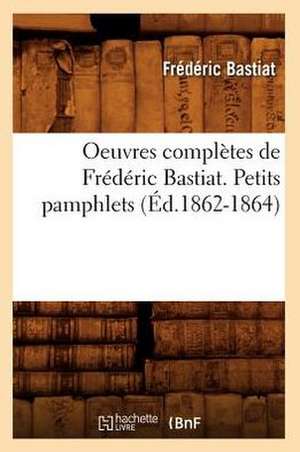 Oeuvres Completes de Frederic Bastiat. Petits Pamphlets (Ed.1862-1864) de Frederic Bastiat