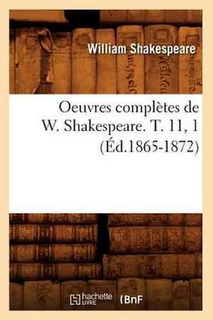 Oeuvres Completes de W. Shakespeare. T. 11, 1 (Ed.1865-1872) de William Shakespeare