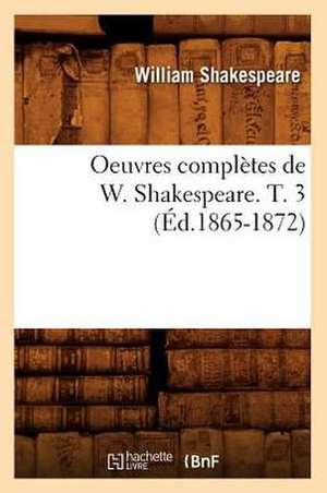 Oeuvres Completes de W. Shakespeare. T. 3 (Ed.1865-1872) de William Shakespeare