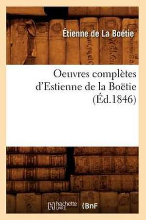 Oeuvres Completes D'Estienne de La Boetie (Ed.1846) de De La Boetie E.