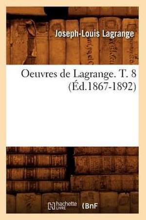 Oeuvres de Lagrange. T. 8 (Ed.1867-1892) de Joseph Louis Lagrange