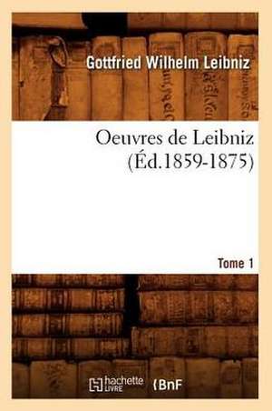 Oeuvres de Leibniz. Tome 1 (Ed.1859-1875) de Gottfried Wilhelm Leibniz