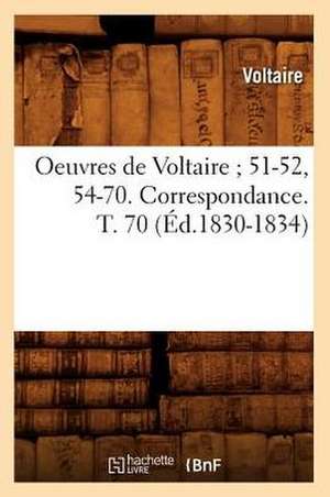 Oeuvres de Voltaire; 51-52, 54-70. Correspondance. T. 70 (Ed.1830-1834) de Voltaire