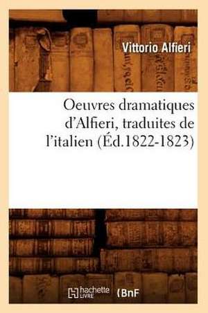 Oeuvres Dramatiques D'Alfieri, Traduites de L'Italien (Ed.1822-1823) de Alfieri V.