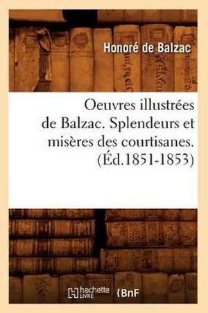 Oeuvres Illustrees de Balzac. Splendeurs Et Miseres Des Courtisanes. de Honore de Balzac